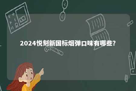 2024悦刻新国标烟弹口味有哪些？ 